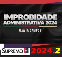 Improbidade Administrativa 2024 Flavia Campos supremo2024