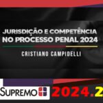 Jurisdição e Competência no Processo Penal 2024 - Cristiano Campidelli - Isolada SUPREMO 2024