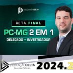 PC-MG RETA FINAL PCMG 2 EM 1 - DELEGADO E INVESTIGADOR DE POLÍCIA DEDICACAO DELTA 2024.2