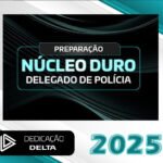 PREPARAC?A?O NUCLEO DURO DELEGADO DE POLICIA - Dedicação Delta 2025 + Brinde curso 2024