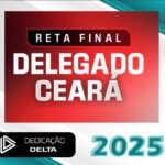 DPC-CE – Delegado de Polícia Civil do Estado do Ceará - Dedicação Delta 2025 RETA FINAL DELEGADO CEARÁ
