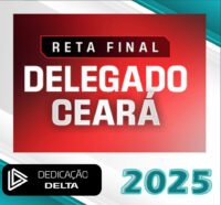 DPC CE – Delegado de Policia Civil do Estado do Ceara Dedicacao Delta 2025 RETA FINAL DELEGADO CEARA 1