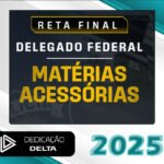RETA FINAL DELEGADO FEDERAL - MATÉRIAS ACESSÓRIAS - Dedicação Delta 2025