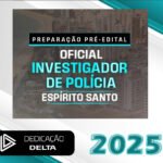 PC-ES - PREPARAÇÃO PRÉ-EDITAL - OFICIAL INVESTIGADOR DE POLÍCIA DO ESPÍRITO SANTO - Dedicação Delta 2025