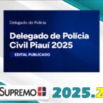 PC-PI - Delegado de Polícia Civil Piauí 2025 - Edital Publicado Supremo 2025.2