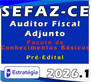 SEFAZ CE (Auditor Fiscal Adjunto) 2026 Pacote de Conhecimentos Básicos Estratégia