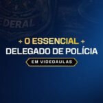 O ESSENCIAL PARA DELEGADO DE POLÍCIA (VIDEOAULAS) 2026